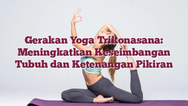 Gerakan Yoga Trikonasana: Meningkatkan Keseimbangan Tubuh dan Ketenangan Pikiran