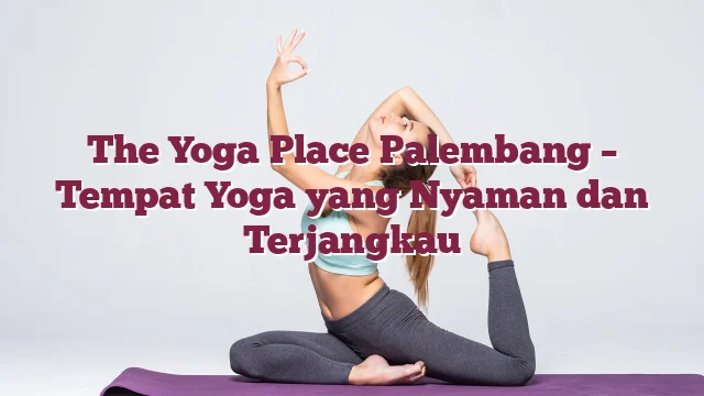The Yoga Place Palembang - Tempat Yoga yang Nyaman dan Terjangkau