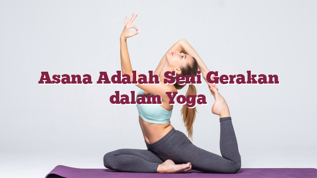 Asana Adalah Seni Gerakan dalam Yoga