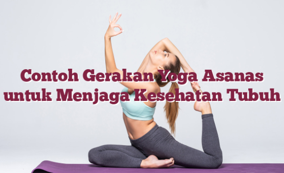 Contoh Gerakan Yoga Asanas untuk Menjaga Kesehatan Tubuh