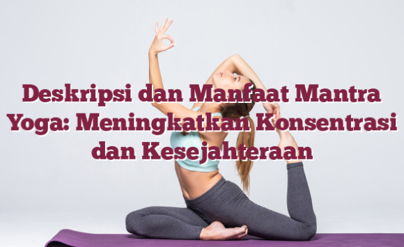 Deskripsi dan Manfaat Mantra Yoga: Meningkatkan Konsentrasi dan Kesejahteraan