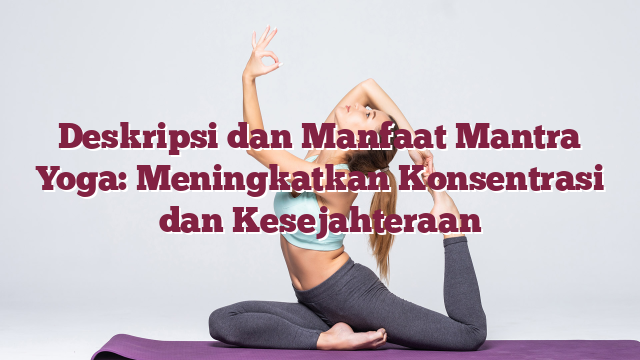 Deskripsi dan Manfaat Mantra Yoga: Meningkatkan Konsentrasi dan Kesejahteraan