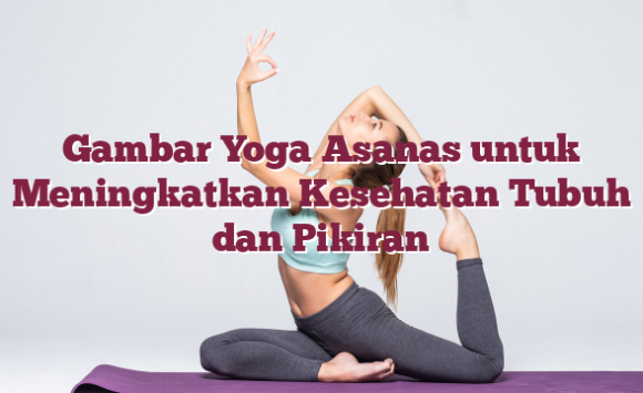 Gambar Yoga Asanas untuk Meningkatkan Kesehatan Tubuh dan Pikiran