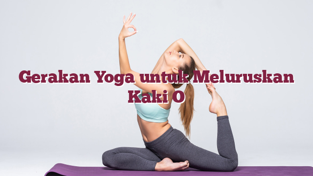 Gerakan Yoga untuk Meluruskan Kaki O