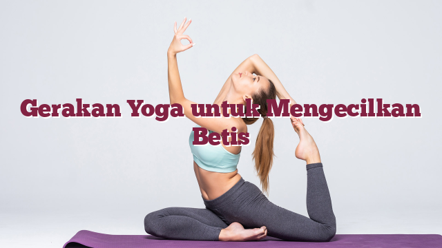 Gerakan Yoga untuk Mengecilkan Betis