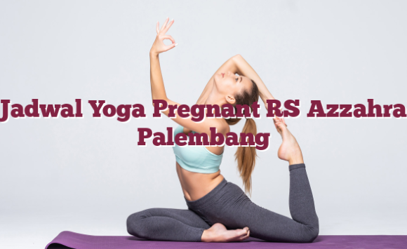 Jadwal Yoga Pregnant Yoga Hamil RS Azzahra Palembang