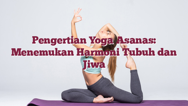 Pengertian Yoga Asanas: Menemukan Harmoni T...