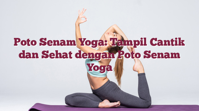 Poto Senam Yoga: Tampil Cantik dan Sehat dengan Poto Senam Yoga