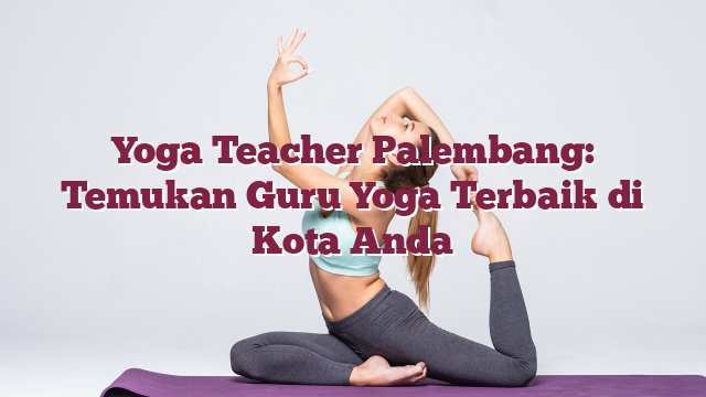 Yoga Teacher Palembang: Temukan Guru Yoga T...