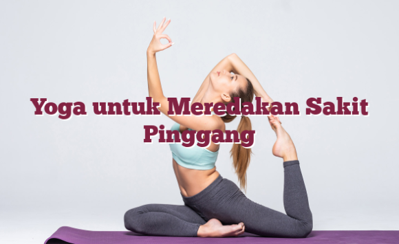 Yoga untuk Meredakan Sakit Pinggang